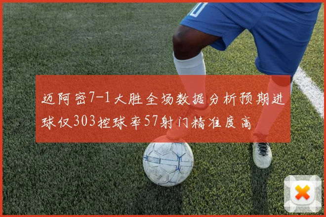 迈阿密7-1大胜全场数据分析预期进球仅303控球率57射门精准度高