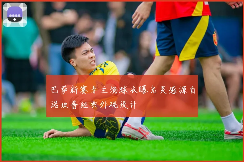 巴萨新赛季主场球衣曝光灵感源自诺坎普经典外观设计