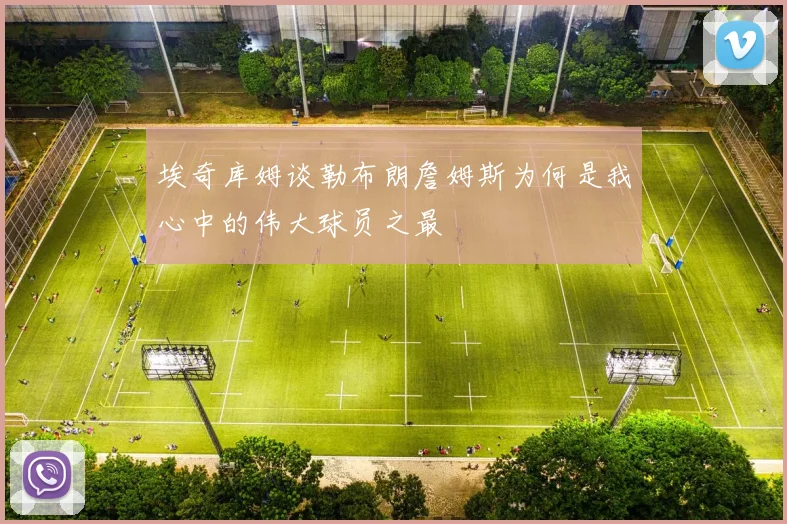 埃奇库姆谈勒布朗詹姆斯为何是我心中的伟大球员之最