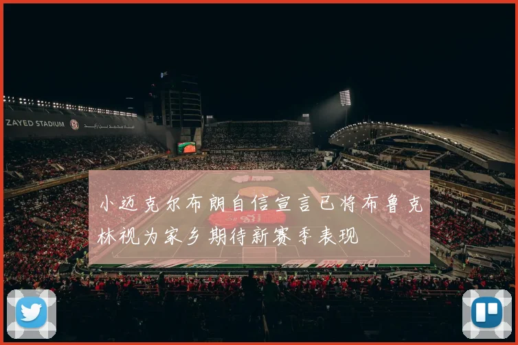 小迈克尔布朗自信宣言已将布鲁克林视为家乡期待新赛季表现
